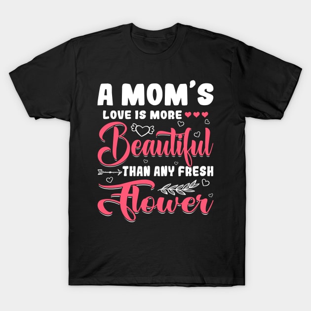 A Mom's Love Beautiful Than Any Flower Mother's Day T-Shirt by Maccita